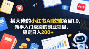 某大佬的小红书AI教辅项目1.0，新手入门级别的副业项目，稳定日入200+-稀缺资源库
