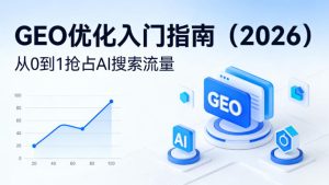 【最新】GEO优化入门指南（2026），从0到1抢占AI搜索流量-稀缺资源库