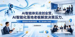 AI智能体实战创业营26年4月23-25号线下课，AI智能化落地老板解放决策压力、管理层实现高效协同、员工自动执行到位-稀缺资源库