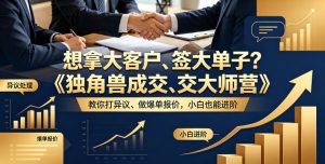 想拿大客户、签大单子？《独角兽成交大师营》教你扛异议、做爆单报价，小白也能进阶【原创双语字幕】-稀缺资源库