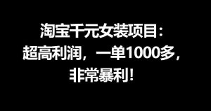 淘宝千元女装项目:超高利润,一单1000多,非常暴利-稀缺资源库