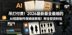 吊打付费！2026最新最全最细的AI短剧制作保姆级教程！附全部资料包-稀缺资源库
