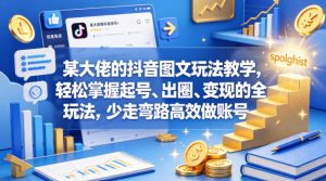 某大佬的抖音图文玩法教学，轻松掌握起号、出圈、变现的全套玩法，少走弯路高效做账号-稀缺资源库