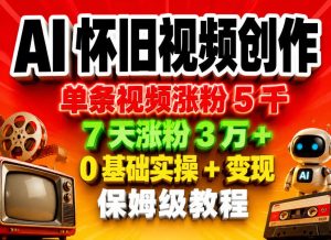 AI怀旧视频创作，单条视频涨粉5千，7天涨粉3W+，0基础实操+变现保姆级教程-稀缺资源库