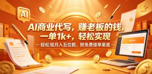 AI商业代写，賺老板的钱，一单1k+，轻松实现月入五位数，附免费接单渠道【揭秘】-稀缺资源库