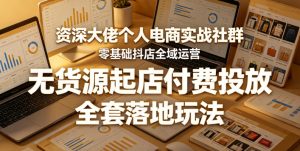 资深大佬个人电商实战社群,零基础抖店全域运营,无货源起店付费投放,全套落地玩法-稀缺资源库