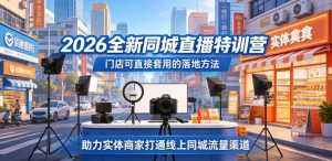 2026全新同城直播特训营,门店可直接套用的落地方法,助力实体商家打通线上同城流量渠道-稀缺资源库