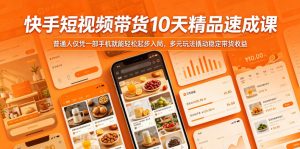 快手短视频带货10天精品速成课,普通人仅凭一部手机就能轻松起步入局,多元玩法撬动稳定带货收益-稀缺资源库