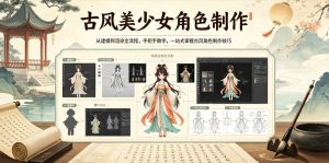 古风美少女角色制作,从建模到渲染全流程,手把手教学,一站式掌握古风角色制作技巧-稀缺资源库