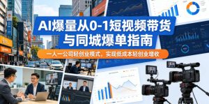 AI爆量从0-1短视频带货与同城爆单指南,一人一公司轻创业模式,实现低成本轻创业增收-稀缺资源库