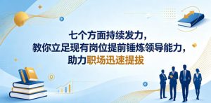 付费文章:七个方面持续发力,教你立足现有岗位提前锤炼领导能力,助力职场迅速提拔-稀缺资源库