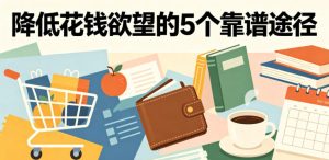付费文章:降低花钱欲望的5个靠谱途径-稀缺资源库