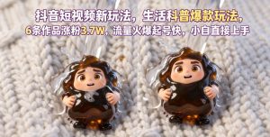 抖音短视频新玩法生活科普爆款玩法,6条作品涨粉3.7W,流量火爆起号快,小白直接上手操作,可撸创作者伙伴计划-稀缺资源库