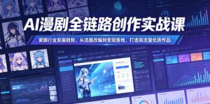 AI漫剧全链路创作实战课,紧跟行业发展趋势,从选题改编到变现落地,打造高流量优质作品-稀缺资源库