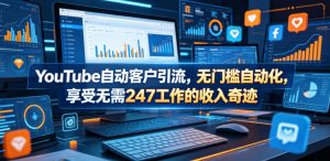 YouTube自动客户引流,无门槛自动化,享受无需247工作的收入奇迹!【原创双语字幕】-稀缺资源库