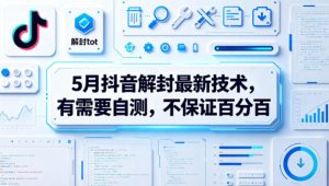 5月抖音解封最新技术，有需要自测，不保证百分百-稀缺资源库