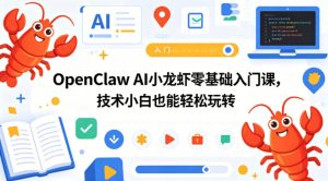 OpenClaw AI小龙虾零基础入门课,技术小白也能轻松玩转(更新0522)-稀缺资源库