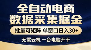 全自动电商数据采集掘金,批量可矩阵单窗口日入30+,无需云机一台电脑开干【揭秘】-稀缺资源库
