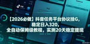 【2026必做】抖音任务平台协议挂G,稳定日入320,全自动保姆级教程,实测20天稳定提现【揭秘】-稀缺资源库