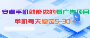 安卓手机就能做的看广告项目,单机每天稳定5-30+-稀缺资源库