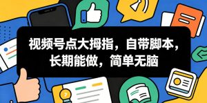 视频号点大拇指,自带脚本,长期能做,简单无脑【揭秘】-稀缺资源库