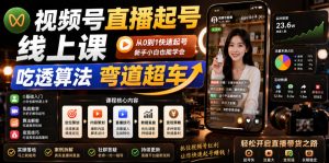 视频号直播起号线上课,吃透算法弯道超车(2026年6月)-稀缺资源库