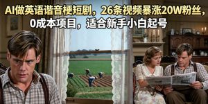 AI做英语谐音梗短剧,26条视频暴涨20W粉丝,0成本项目,适合新手小白起号-稀缺资源库