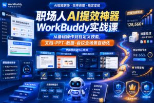 职场人AI提效神器WorkBuddy实战课,从基础操作到自定义技能,文档-PPT-数据-会议全场景自动化-稀缺资源库