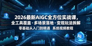 2026最新AIGC全方位实战课，全工具覆盖・多场景落地・变现玩法拆解，零基础从入门到精通系统视频教程-稀缺资源库