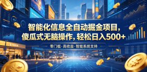 智能化信息全自动掘金项目，傻瓜式无脑操作，轻松日入500+【揭秘】-稀缺资源库