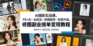 AI摄影实战课，PS+AI・全技法・修图提效・创意升级，修图副业接单变现教程-稀缺资源库