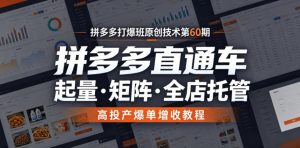 拼多多打爆班原创技术第60期，拼多多直通车，起量・矩阵・全店托管，高投产爆单增收教程-稀缺资源库