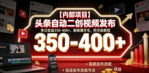 【内部项目】头条自动二创视频发布,单日收益350-400+,躺賺薅羊毛,附详细教程【揭秘】-稀缺资源库