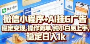 微信小程序+AI挂G广告，稳定变现，操作简单，纯小白易上手，稳定日入1k【揭秘】-稀缺资源库