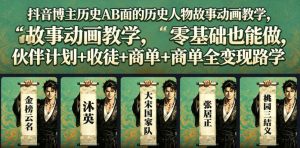 抖音博主历史AB面的历史人物故事动画教学,零基础也能做,伙伴计划+收徒+商单全变现路径教学-稀缺资源库