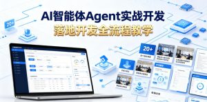AI智能体Agent实战开发,覆盖20+真实场景的智能体开发实战,从基础概念到落地开发全流程教学-稀缺资源库