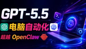 GPT-5.5+Codex全自动操控电脑和浏览器!彻底取代OpenClaw+Hermes Agent,实现高效率自动化工作-稀缺资源库