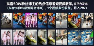抖音50W粉丝博主的热点信息差教学,多平台发布(抖音快手B站视频号微博等),1个视频多份收益,月入2W+-稀缺资源库