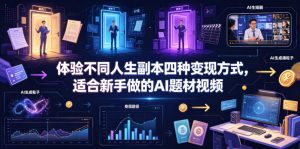 体验不同人生副本四种变现方式，适合新手做的AI题材视频-稀缺资源库