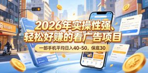 2026年实操性强、轻松好賺的看广告项目，一部手机平均日入40-50，保底30米【揭秘】-稀缺资源库