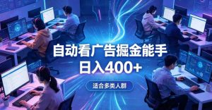 全脚本0基础自动看广告，单日收益400+，别再找高门槛副业，项目简单上手，收益看得见，没有复杂操作，AI全自动，设置一次全天自动跑收益【揭秘】-稀缺资源库