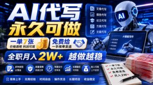 AI代写永久可做,一单7张,免费给一手接单渠道,全职月入2W+越做越稳【揭秘】-稀缺资源库