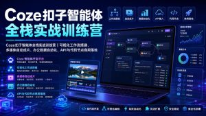 Coze扣子智能体全栈实战训练营|可视化工作流搭建、多媒体自动成片、办公数据自动化、API与代码节点商用落地-稀缺资源库