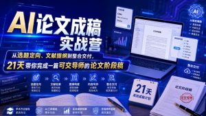 AI论文成稿实战营,从选题定向、文献提纲到整合交付,21天带你完成一篇可交导师的论文阶段稿-稀缺资源库