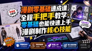 漫剧零基础速成课，全程手把手教学，零基础也能快速上手漫剧制作核心技能-稀缺资源库