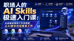 职场人的AI Skills极速入门课:从技能安装到工作流搭建,让AI替你完成重复工作-稀缺资源库