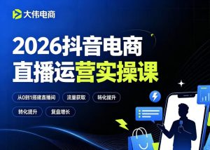 2026抖音电商直播运营实操课,自然流付费流双流量运营、直播间排品测品、专场活动策划、求职面试一站式进阶教程-稀缺资源库