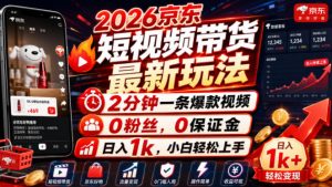 2026京东短视频带货最新玩法,2分钟一条爆款视频,0粉丝,0保证金,日入1k,小白轻松上手【揭秘】-稀缺资源库