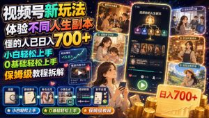 视频号新玩法体验不同人生副本,懂的人已日入700+,小白轻松上手,0基础轻松上手,保姆级教程拆解-稀缺资源库