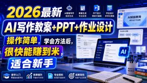2026最新AI写作教案+PPT+作业设计,操作简单,学会方法后,很快能賺到米,适合新手-稀缺资源库